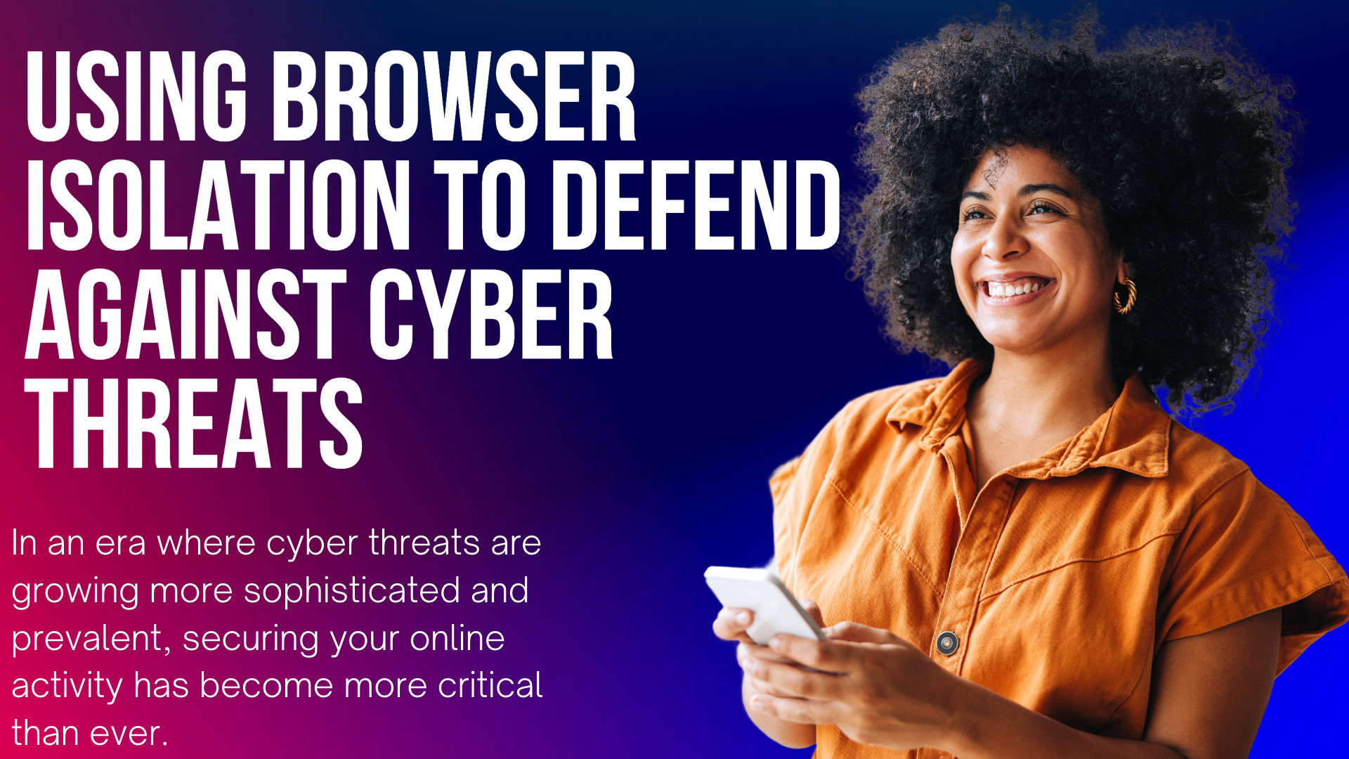 Using Browser Isolation To Defend Against Cyber Threats
